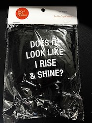 Drink: 5D - TO GO CUP KOOZIE - RISE AND SHINE..- 115946**